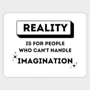 Reality is For People Who Can't Handle Imagination Magnet